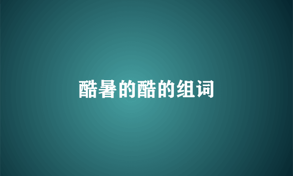 酷暑的酷的组词