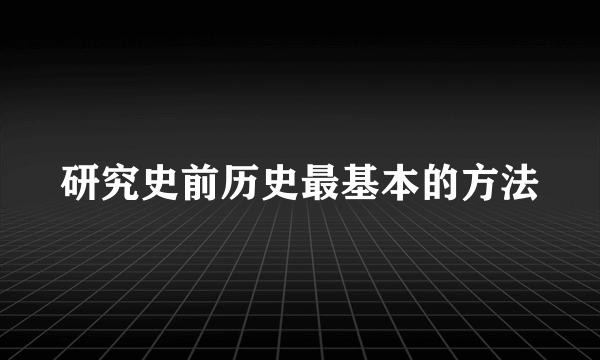 研究史前历史最基本的方法