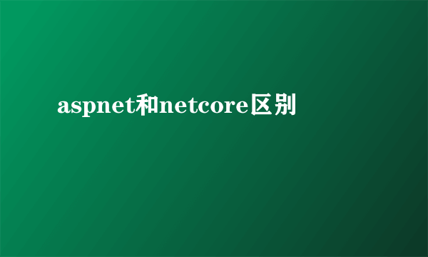 aspnet和netcore区别