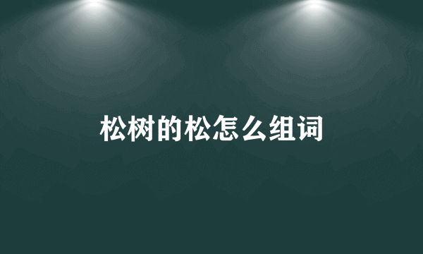 松树的松怎么组词