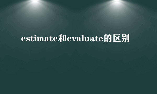 estimate和evaluate的区别