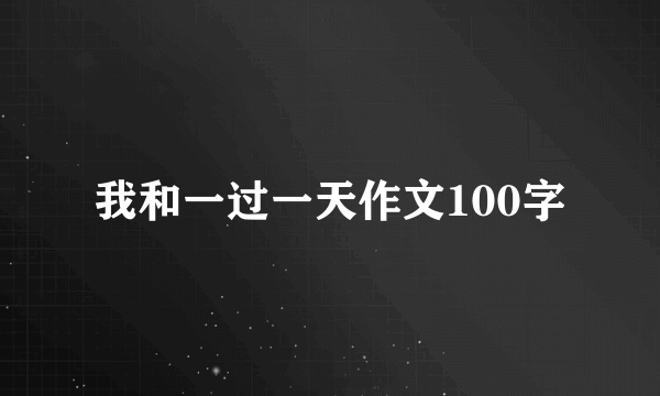 我和一过一天作文100字