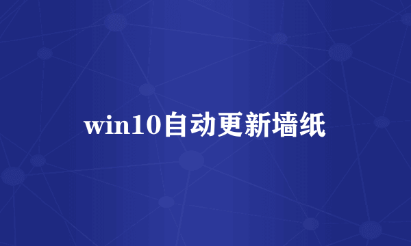 win10自动更新墙纸