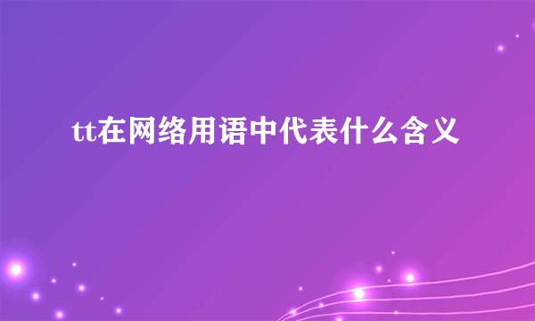 tt在网络用语中代表什么含义