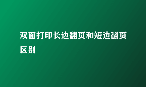 双面打印长边翻页和短边翻页区别