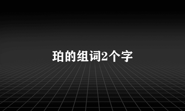 珀的组词2个字