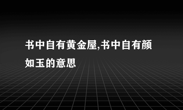 书中自有黄金屋,书中自有颜如玉的意思
