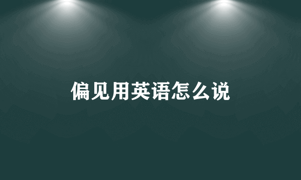 偏见用英语怎么说