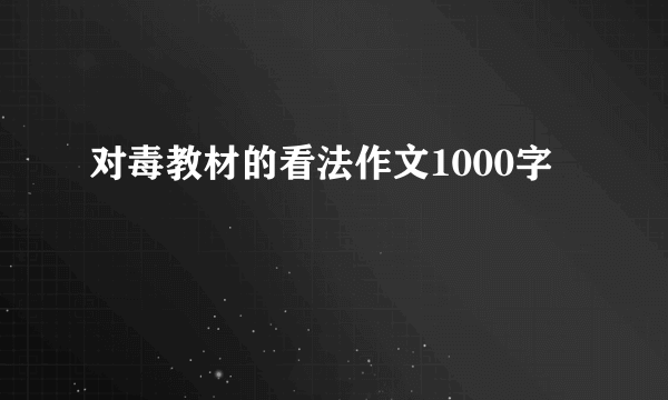 对毒教材的看法作文1000字