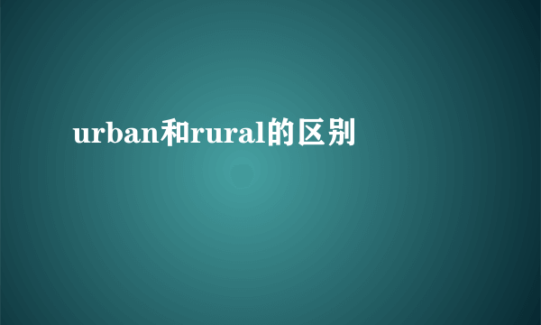 urban和rural的区别