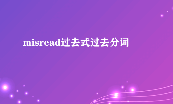 misread过去式过去分词
