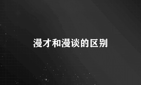 漫才和漫谈的区别