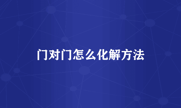 门对门怎么化解方法