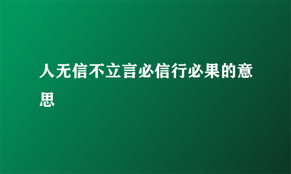 人无信不立言必信行必果的意思