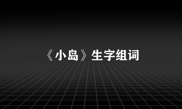 《小岛》生字组词