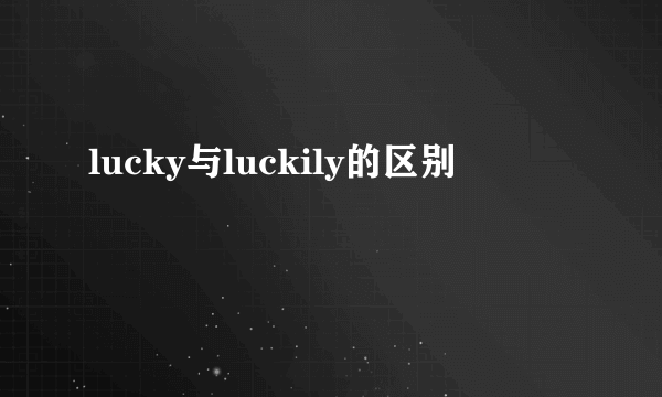 lucky与luckily的区别