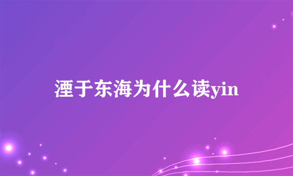 湮于东海为什么读yin