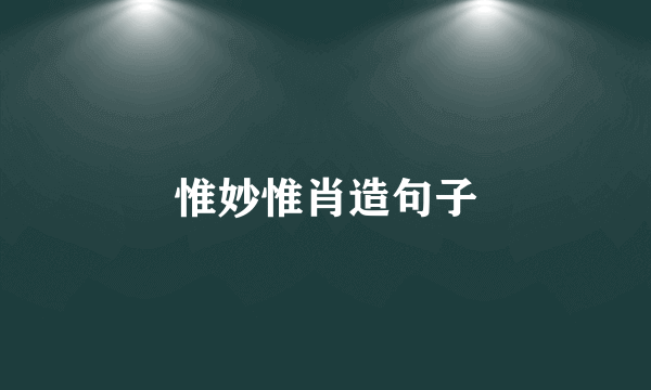 惟妙惟肖造句子
