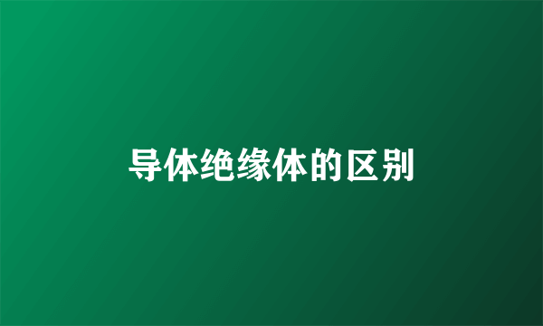 导体绝缘体的区别