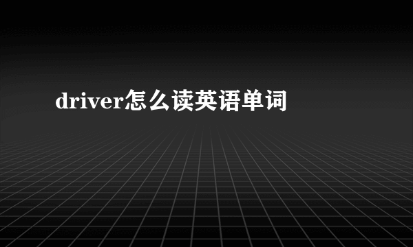 driver怎么读英语单词