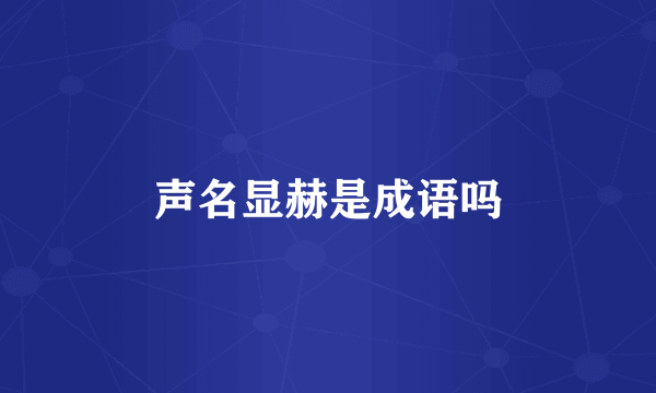 声名显赫是成语吗