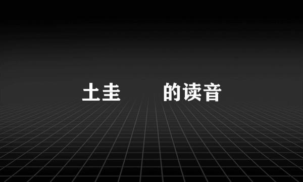土圭垚壵的读音