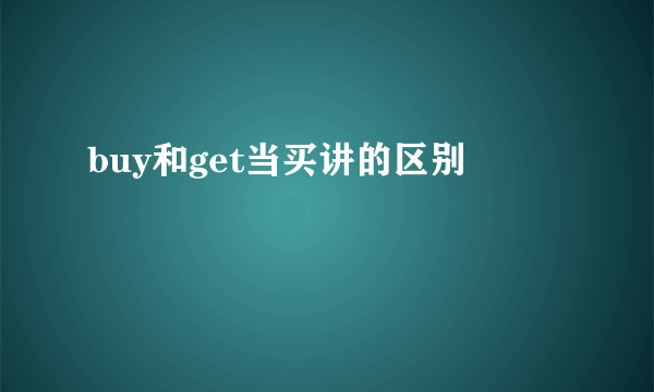 buy和get当买讲的区别