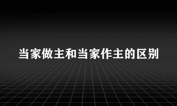 当家做主和当家作主的区别