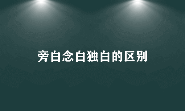 旁白念白独白的区别