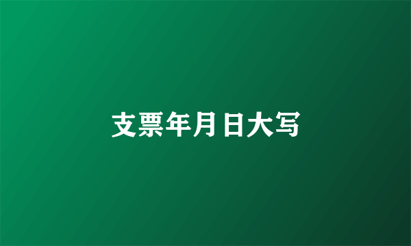 支票年月日大写