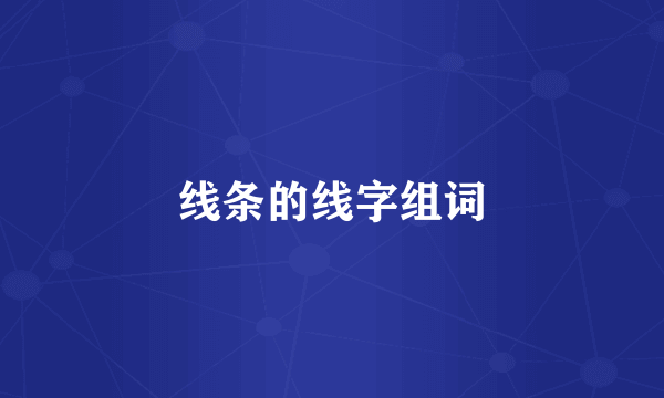 线条的线字组词