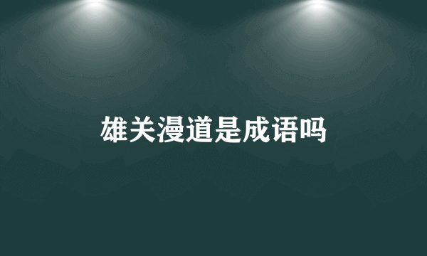 雄关漫道是成语吗