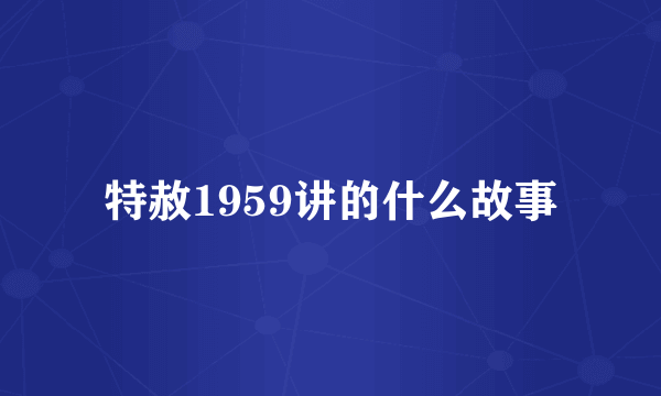 特赦1959讲的什么故事