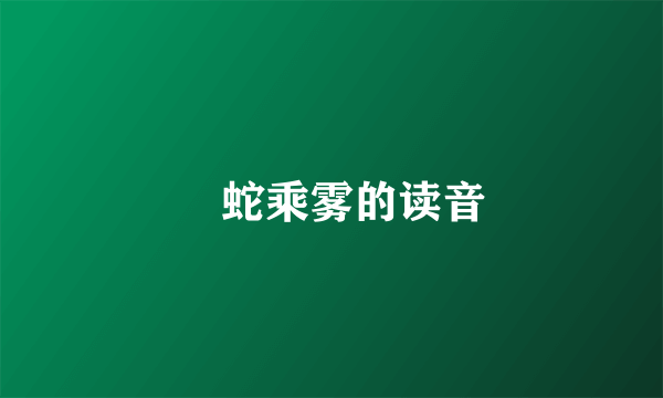螣蛇乘雾的读音