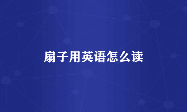 扇子用英语怎么读