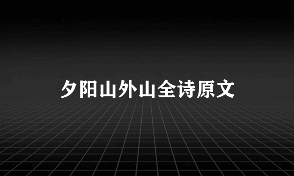 夕阳山外山全诗原文