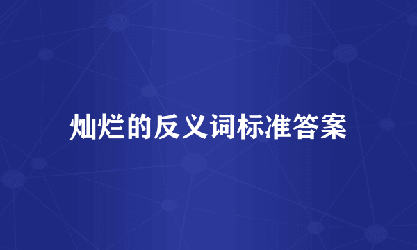 灿烂的反义词标准答案