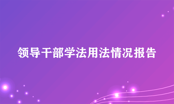 领导干部学法用法情况报告