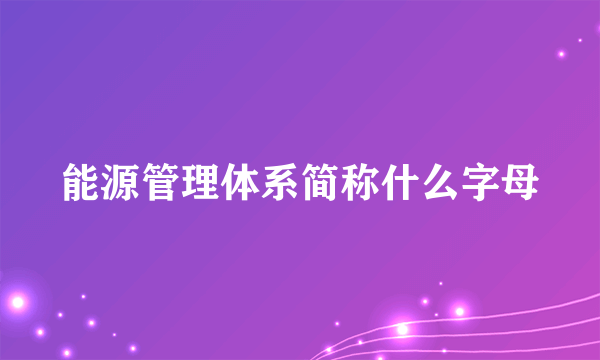 能源管理体系简称什么字母