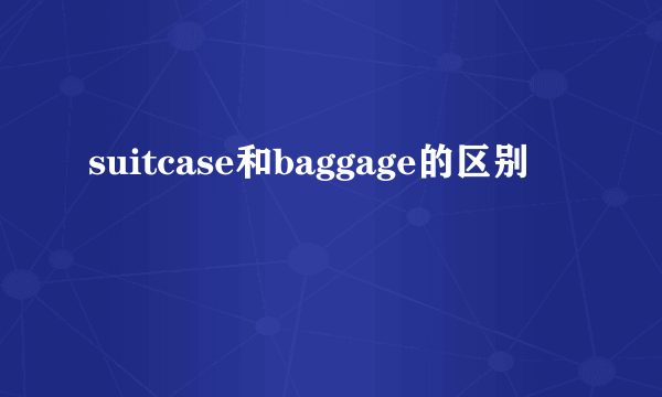 suitcase和baggage的区别