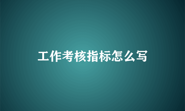 工作考核指标怎么写