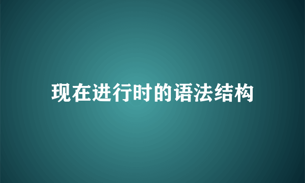 现在进行时的语法结构
