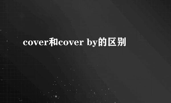 cover和cover by的区别
