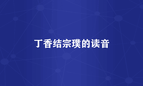 丁香结宗璞的读音