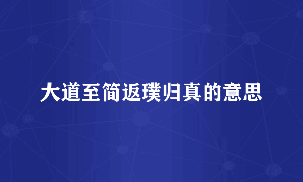 大道至简返璞归真的意思