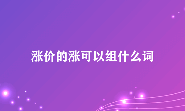 涨价的涨可以组什么词