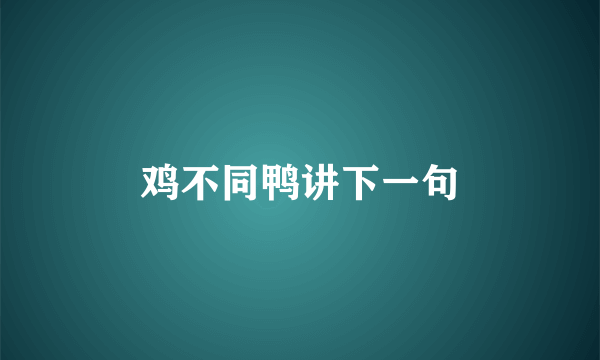 鸡不同鸭讲下一句