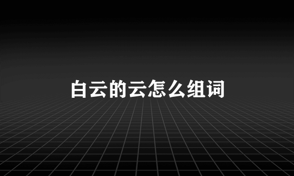 白云的云怎么组词