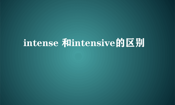 intense 和intensive的区别
