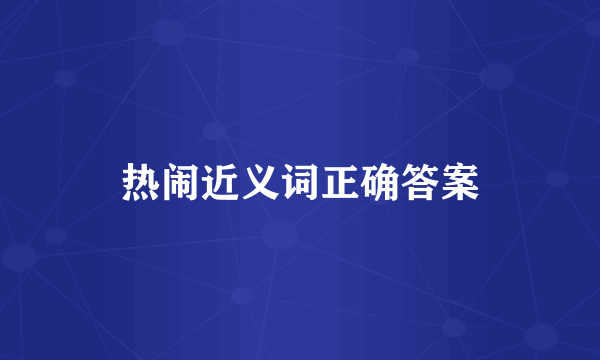 热闹近义词正确答案